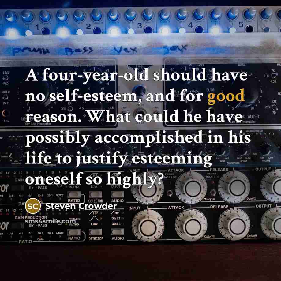“A four-year-old should have no self-esteem, and for good reason.…” quote by Steven Crowder