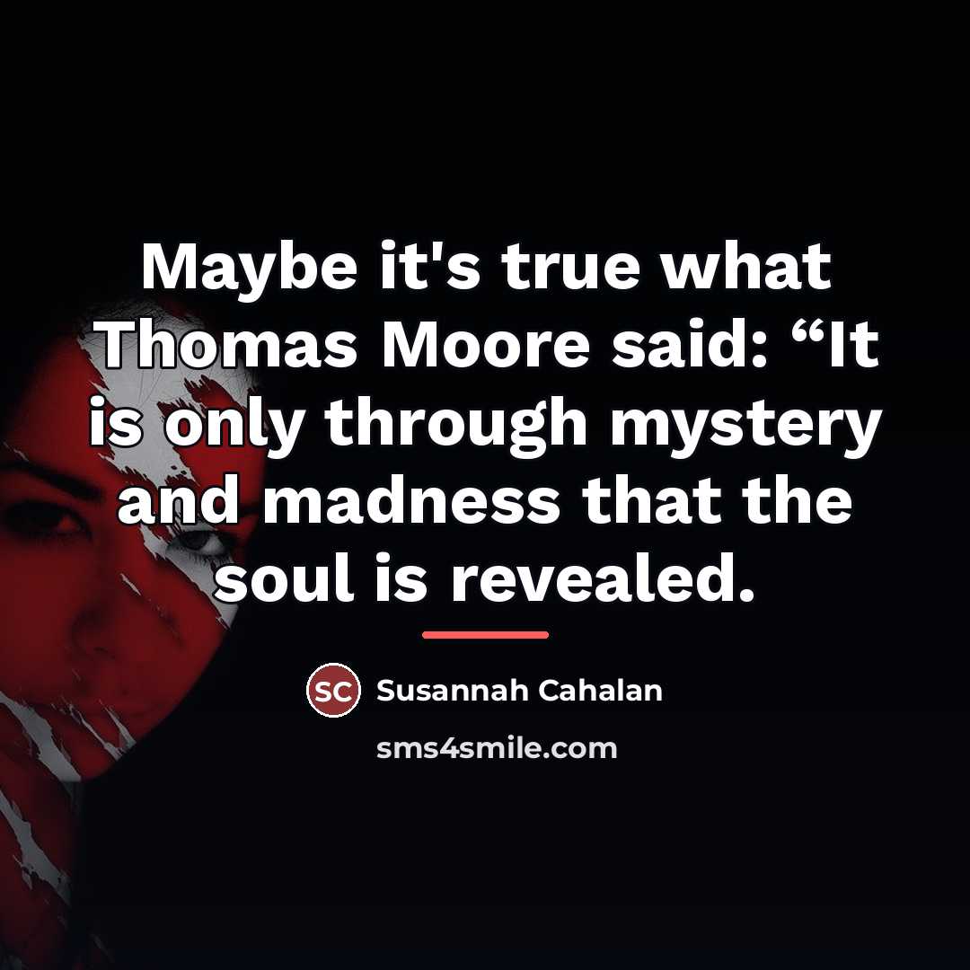 “Maybe it's true what Thomas Moore said: “It is only…” quote by Susannah Cahalan