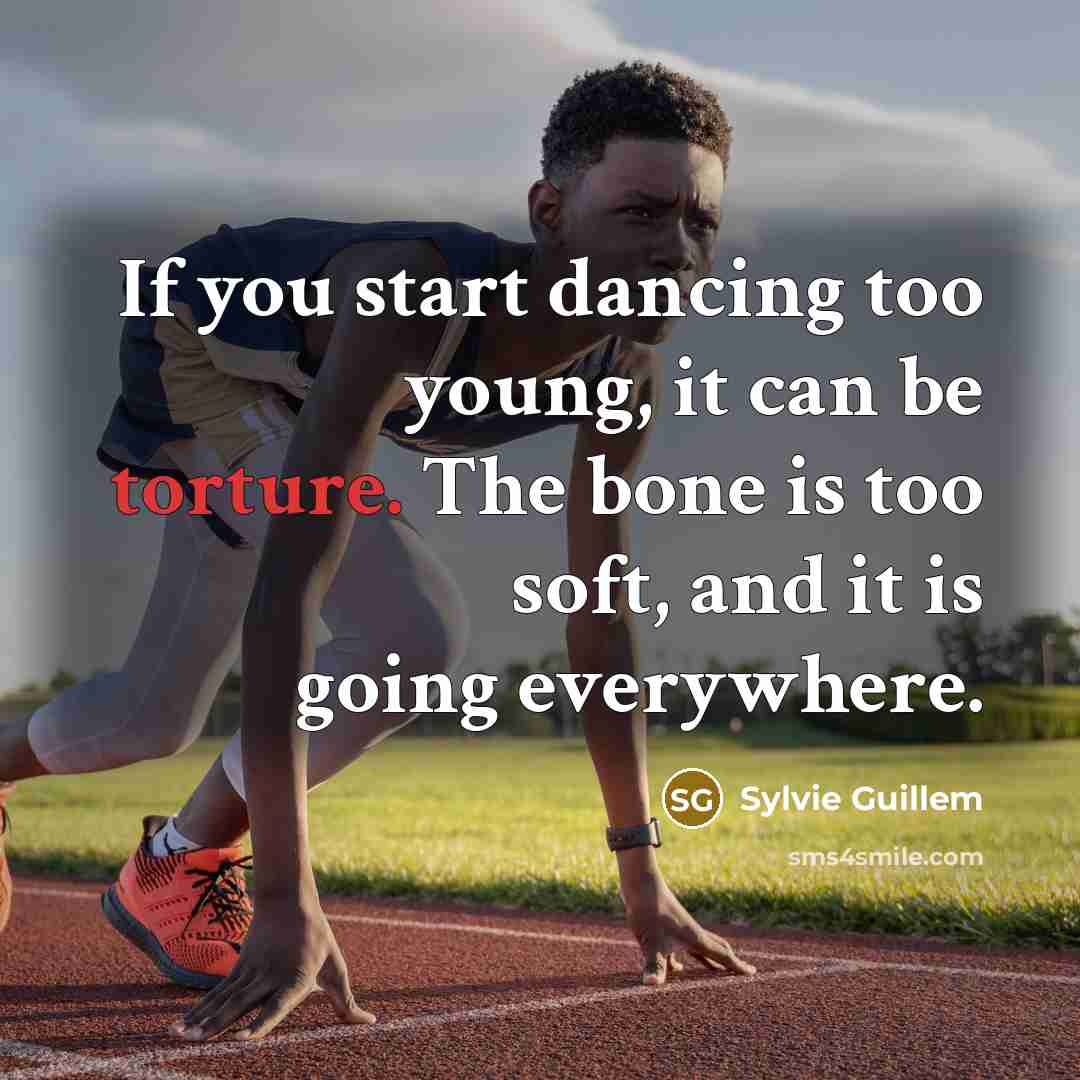 “If you start dancing too young, it can be torture.…” quote by Sylvie Guillem