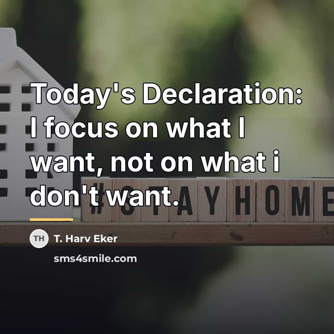 “Today's Declaration: I focus on what I want, not on…” quote by T. Harv Eker