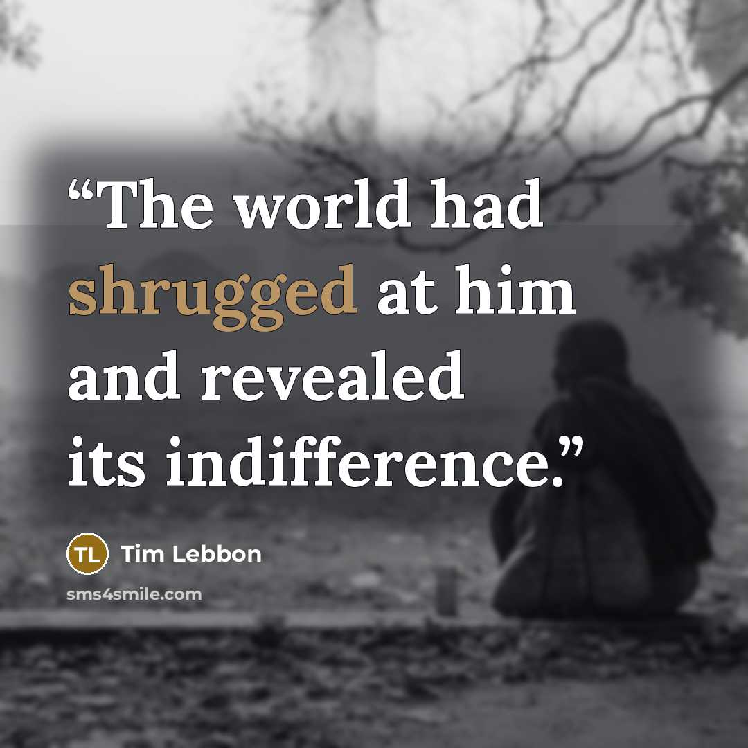 “The world had shrugged at him and revealed its indifference.” quote by Tim Lebbon