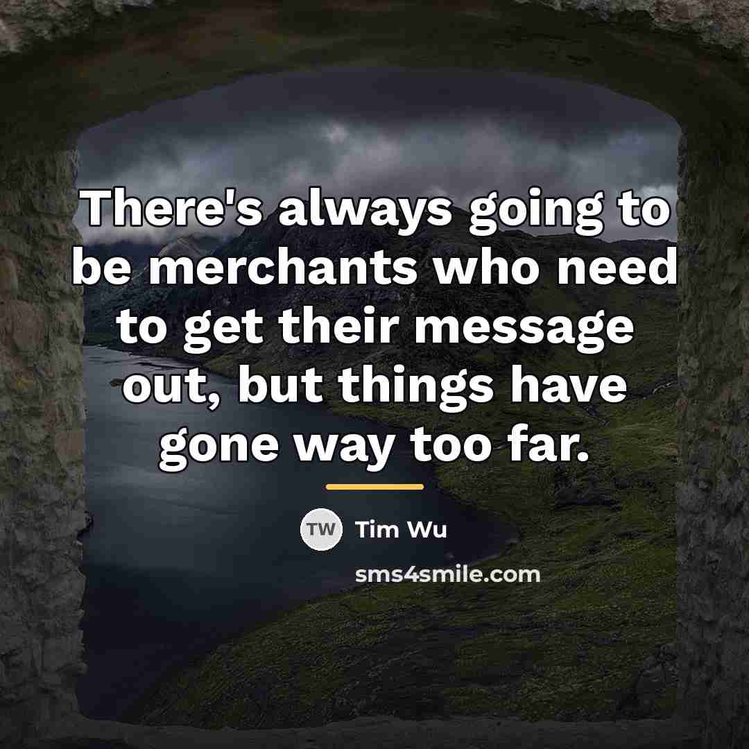“There's always going to be merchants who need to get…” quote by Tim Wu