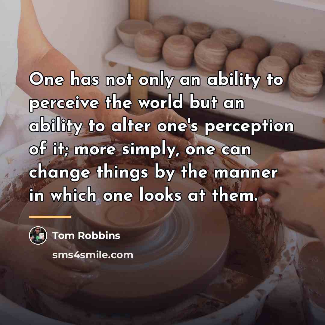 “One has not only an ability to perceive the world…” quote by Tom Robbins