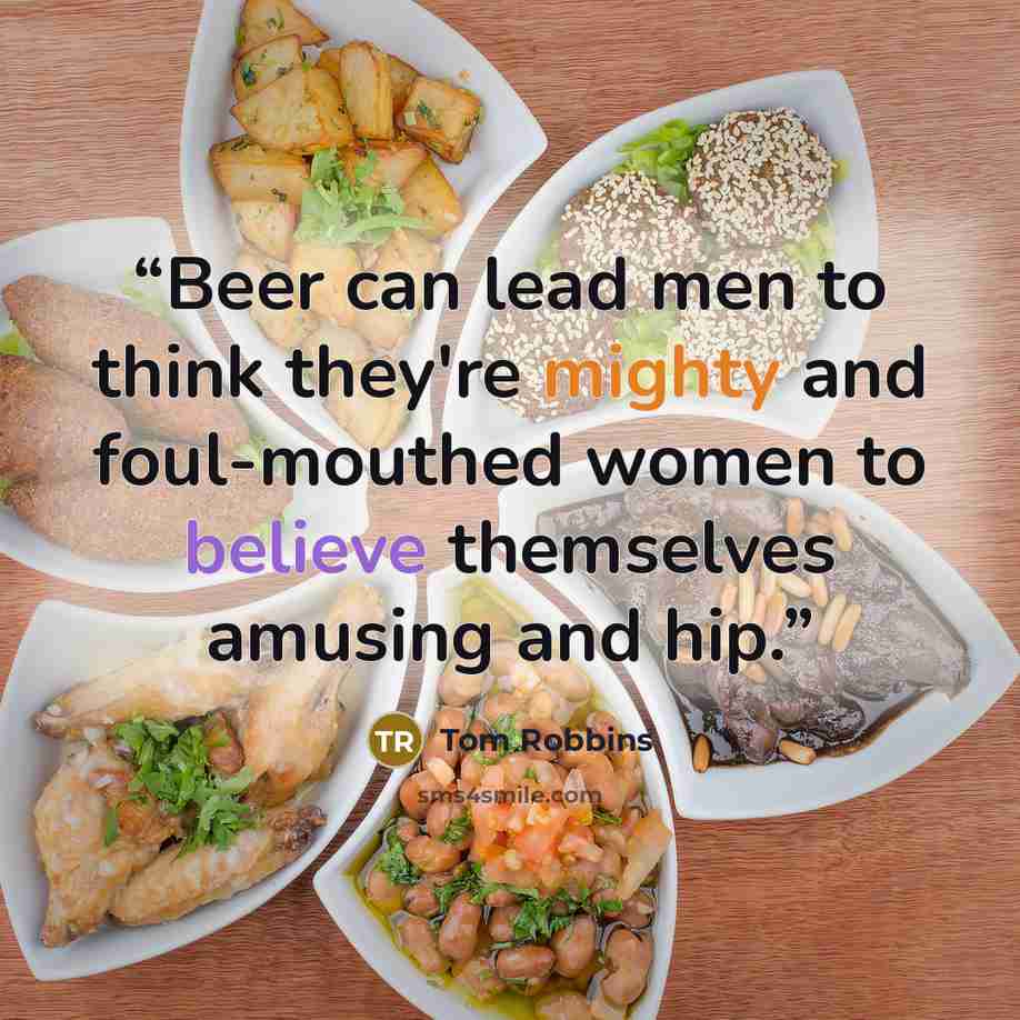 “Beer can lead men to think they're mighty and foul-mouthed women to believe themselves amusing and hip.” quote by Tom Robbins