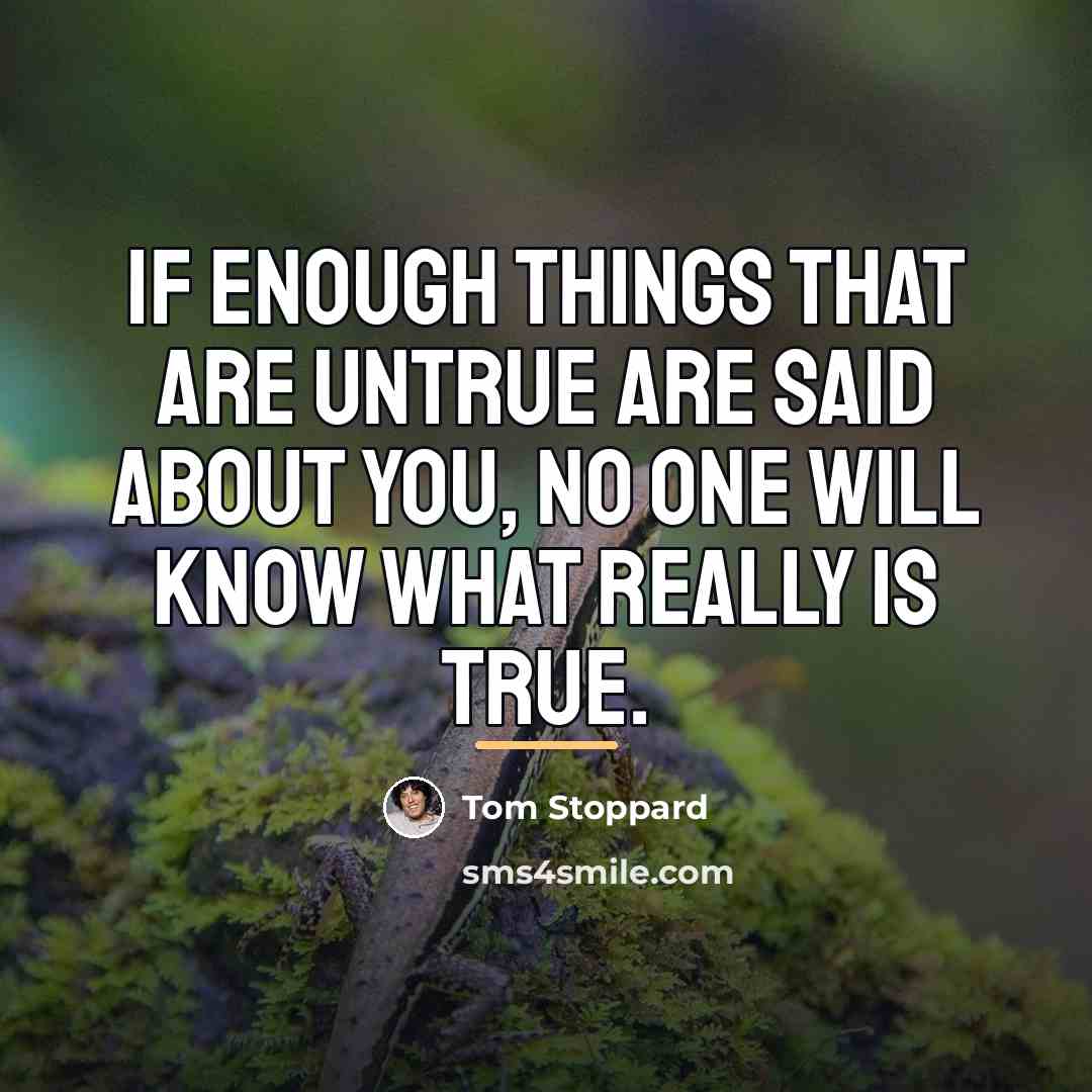 “If enough things that are untrue are said about you,…” quote by Tom Stoppard