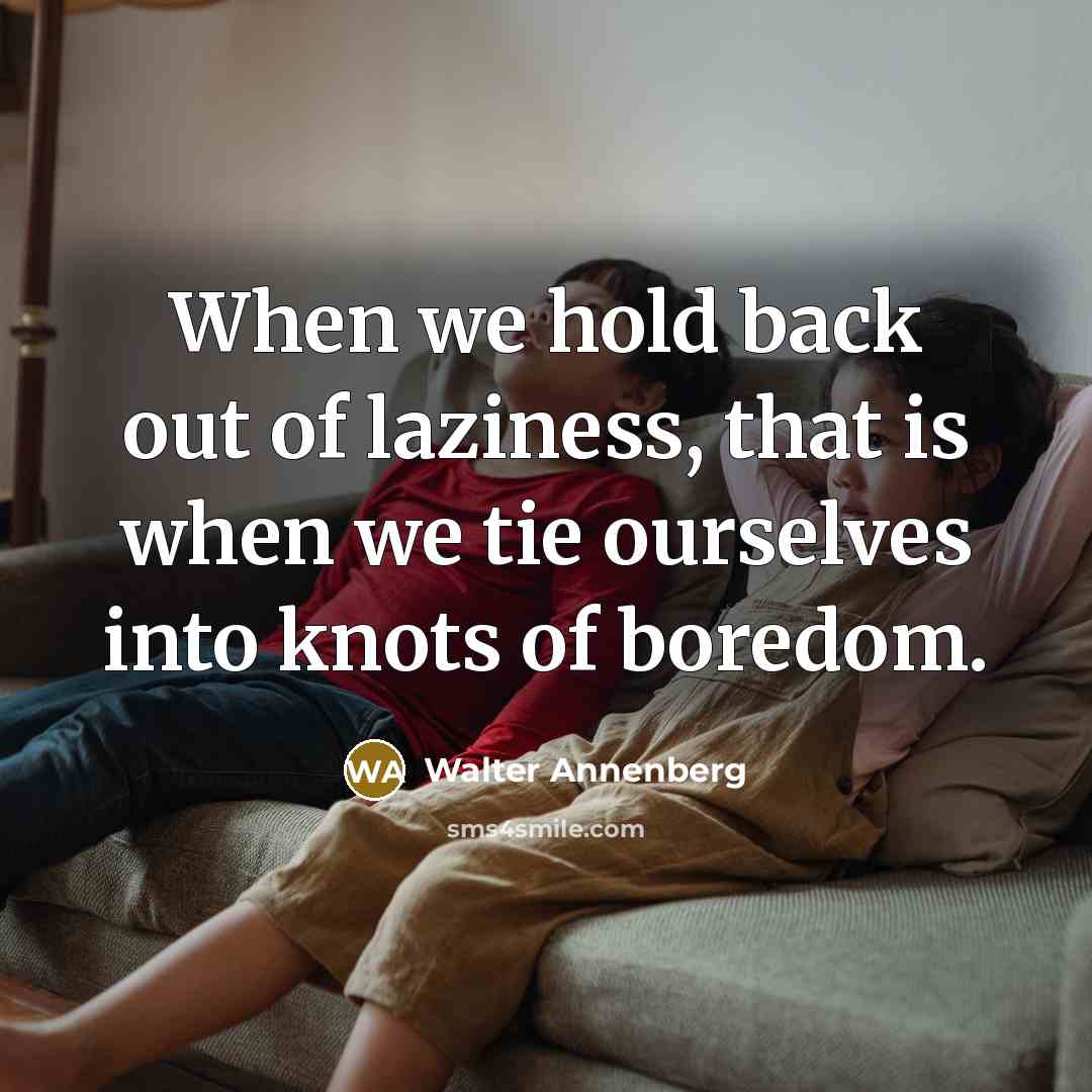 “When we hold back out of laziness, that is when…” quote by Walter Annenberg