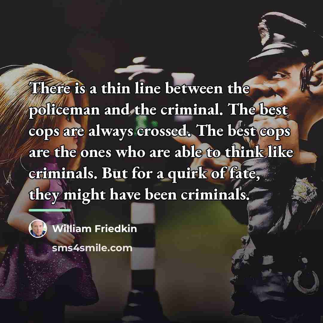 “There is a thin line between the policeman and the…” quote by William Friedkin
