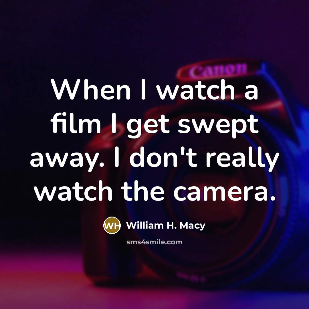 “When I watch a film I get swept away. I…” quote by William H. Macy