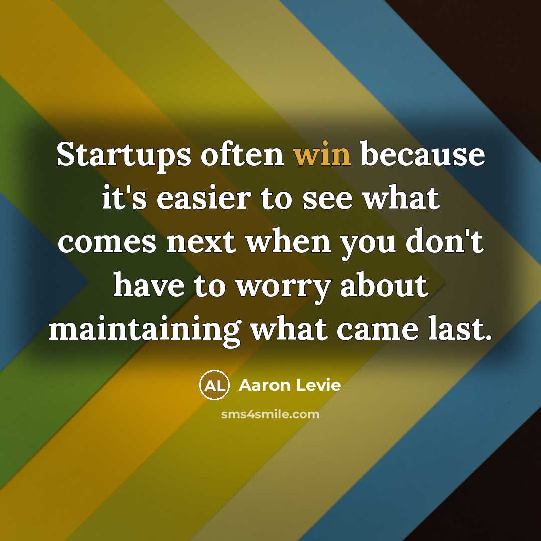 “Startups often win because it's easier to see what comes next when you don't have to worry about maintaining what came last.” quote by Aaron Levie