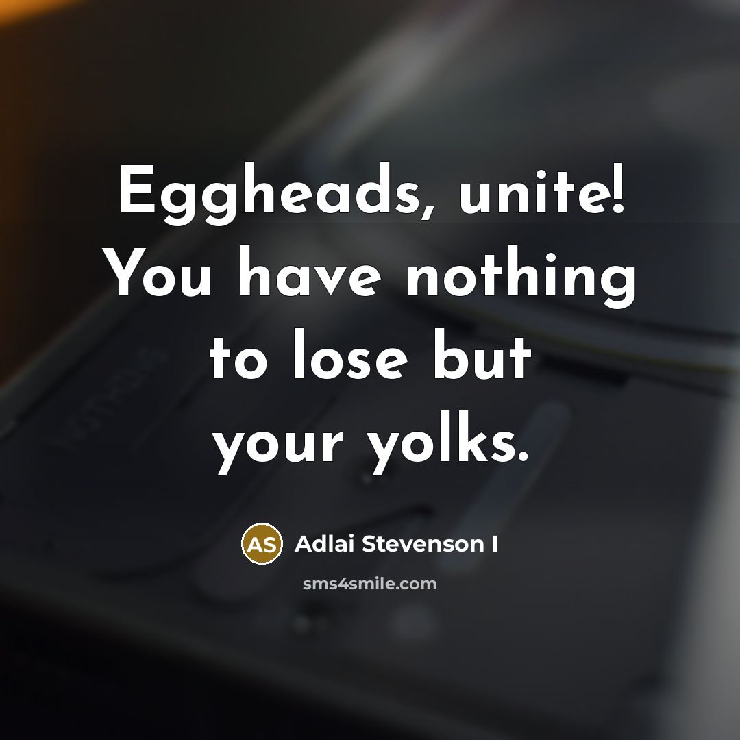 “Eggheads, unite! You have nothing to lose but your yolks.…” quote by Adlai Stevenson I