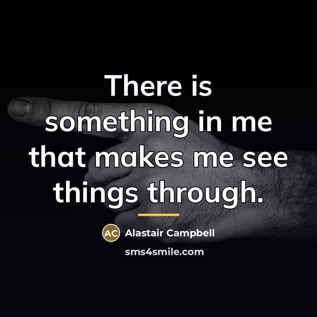 “There is something in me that makes me see things…” quote by Alastair Campbell