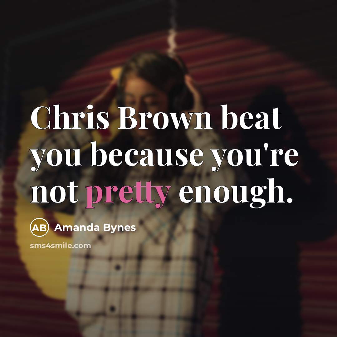 “Chris Brown beat you because you're not pretty enough.…” quote by Amanda Bynes