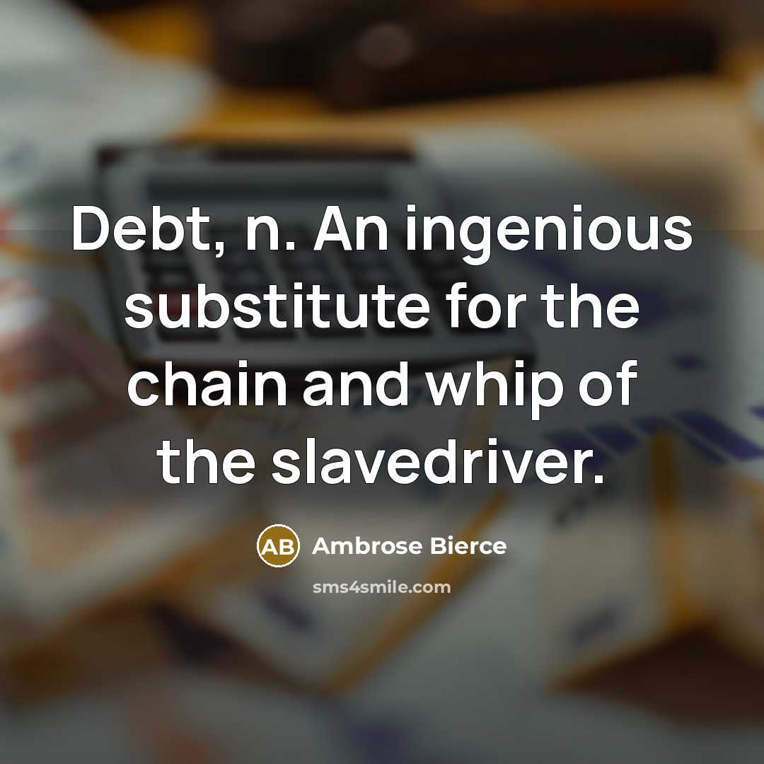 “Debt, n. An ingenious substitute for the chain and whip…” quote by Ambrose Bierce