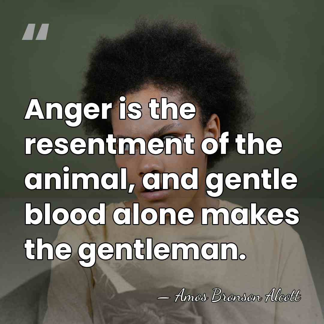 Anger is the resentment of the animal, and gentle blood alone makes&hellip; - Amos Bronson Alcott