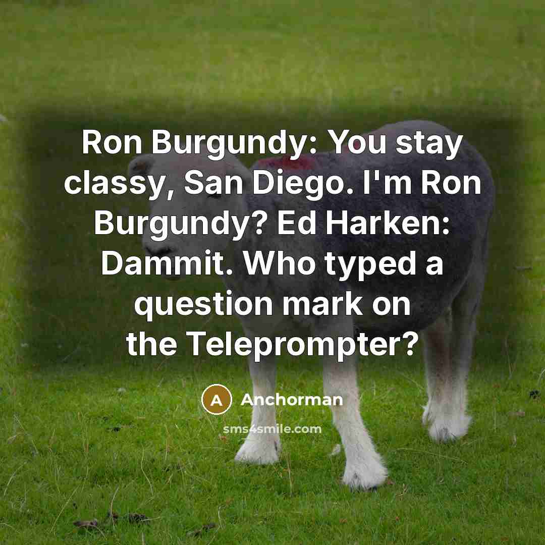 “Ron Burgundy: You stay classy, San Diego. I'm Ron Burgundy?…” quote by Anchorman