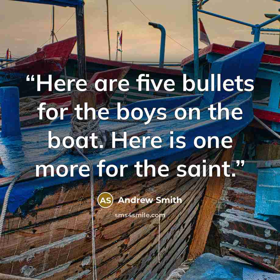 “Here are five bullets for the boys on the boat. Here is one more for the saint.” quote by Andrew Smith