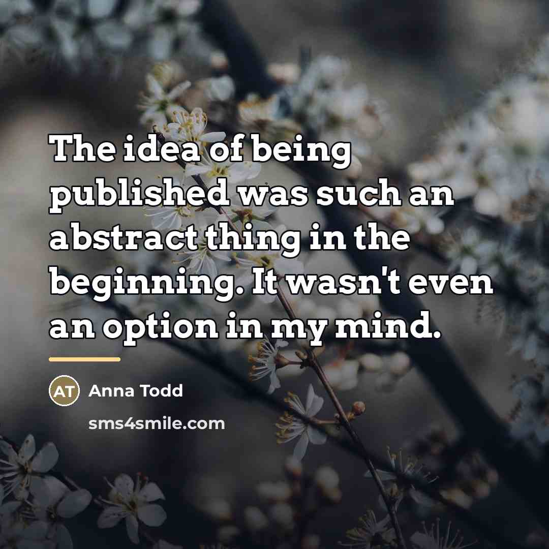 “The idea of being published was such an abstract thing…” quote by Anna Todd