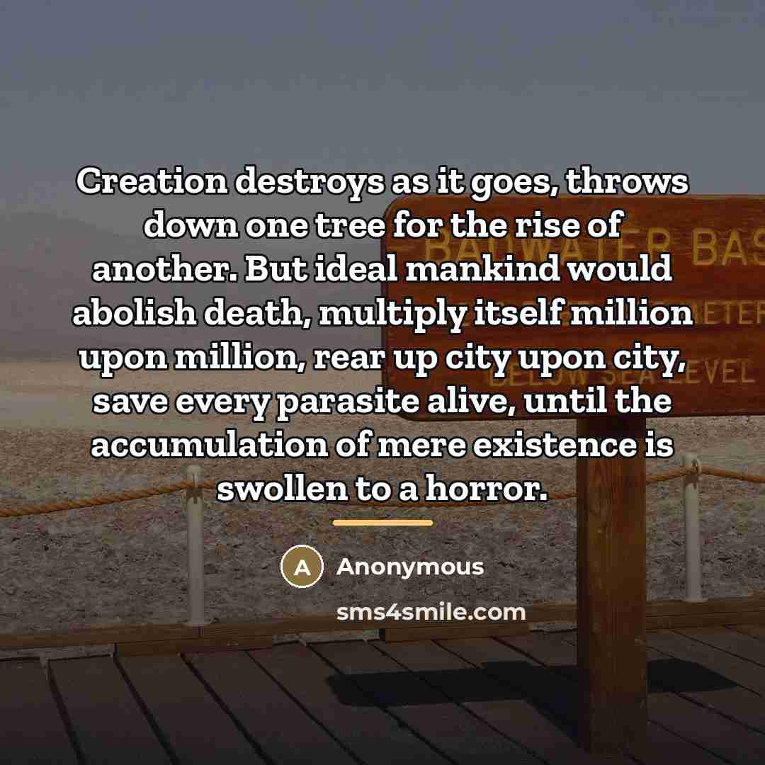 “Creation destroys as it goes, throws down one tree for…” quote by Anonymous