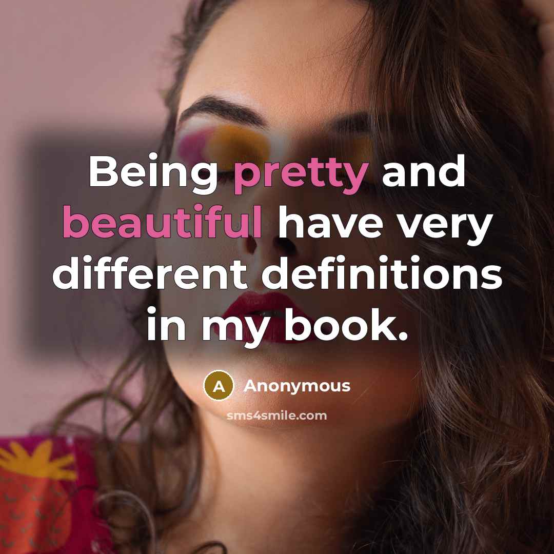 “Being pretty and beautiful have very different definitions in my book.” quote by Anonymous