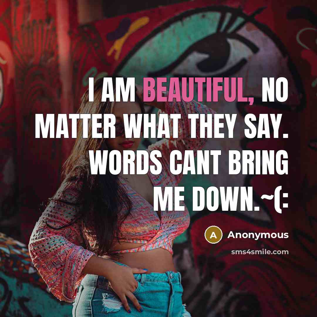 “I am beautiful, no matter what they say. Words cant bring me down.~(:” quote by Anonymous