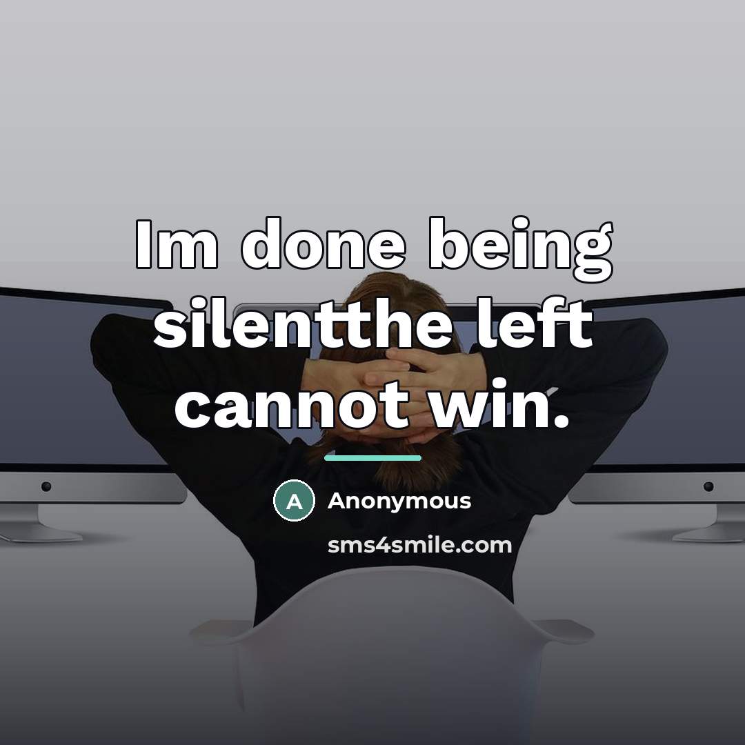 “Im done being silentthe left cannot win.…” quote by Anonymous