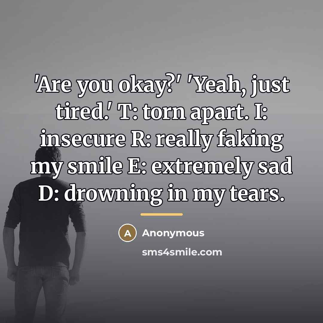“'Are you okay?' 'Yeah, just tired.' T: torn apart. I:…” quote by Anonymous