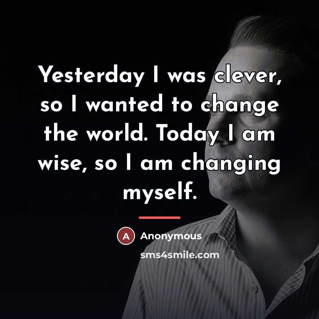 “Yesterday I was clever, so I wanted to change the…” quote by Anonymous