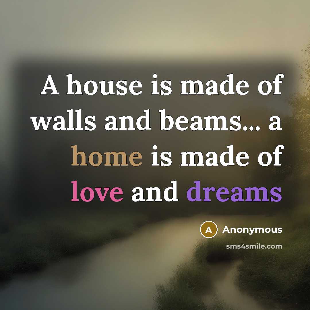 “A house is made of walls and beams... a home…” quote by Anonymous