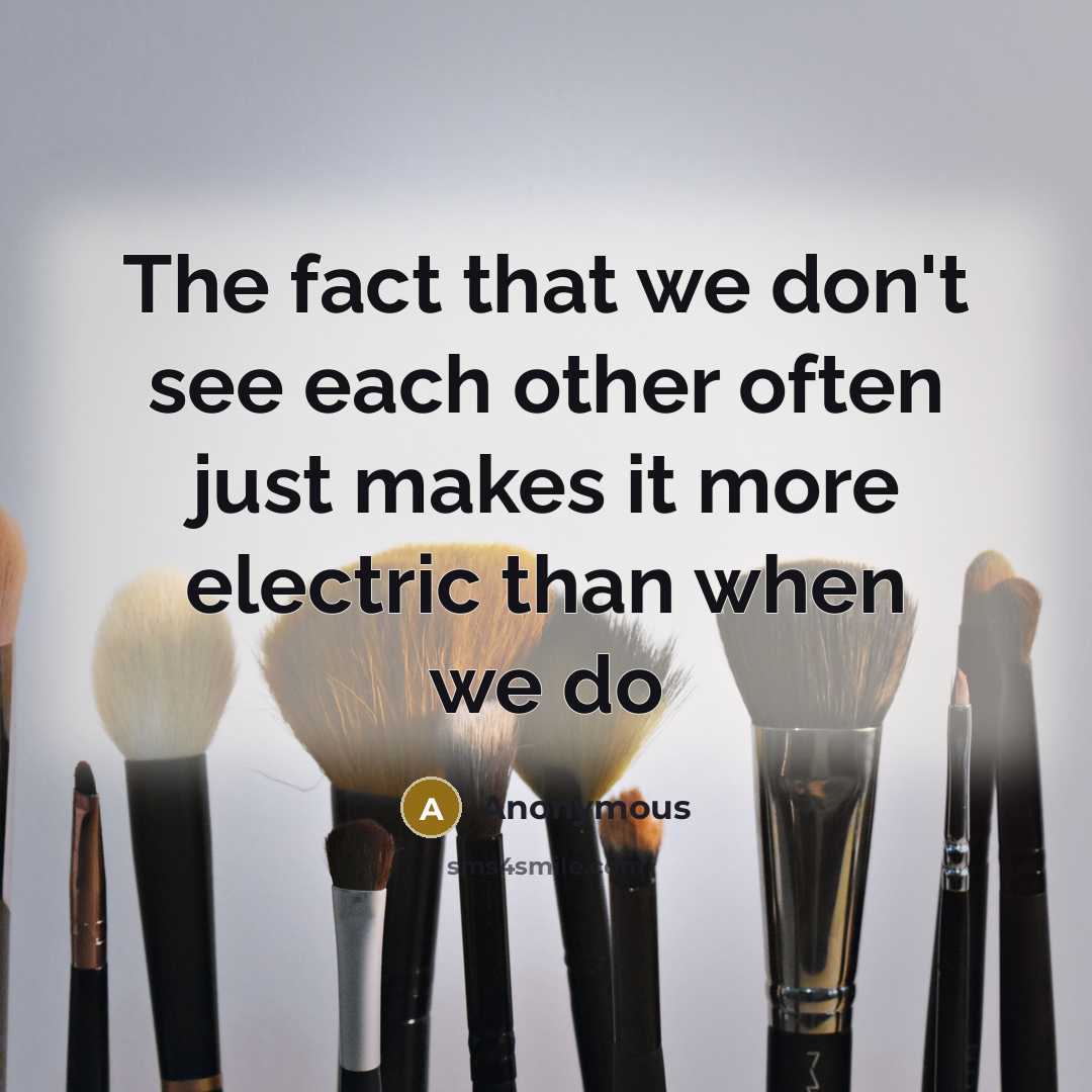 “The fact that we don't see each other often just makes it more electric than when we do” quote by Anonymous