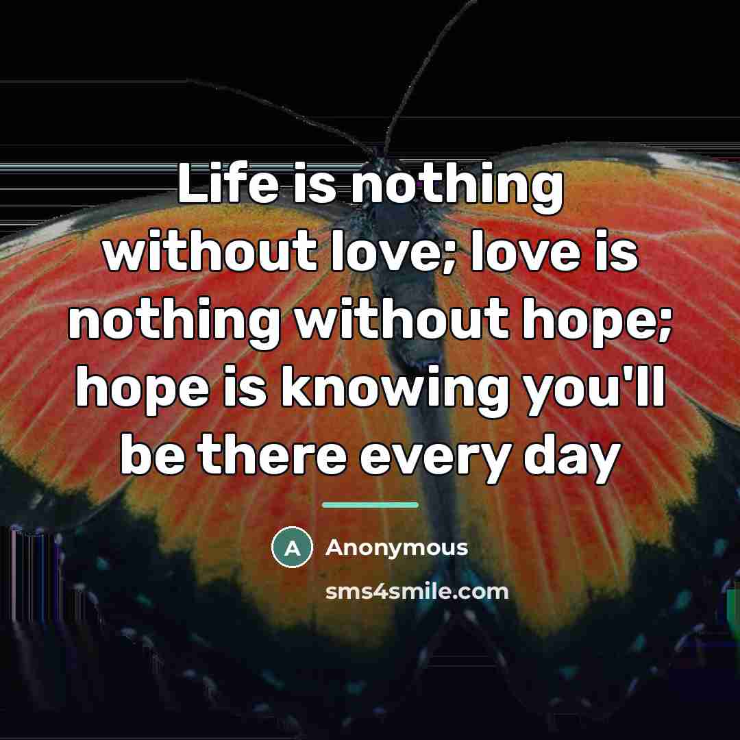 “Life is nothing without love; love is nothing without hope;…” quote by Anonymous