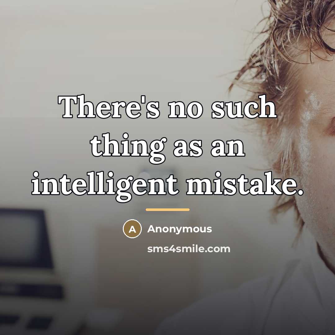 “There's no such thing as an intelligent mistake.…” quote by Anonymous