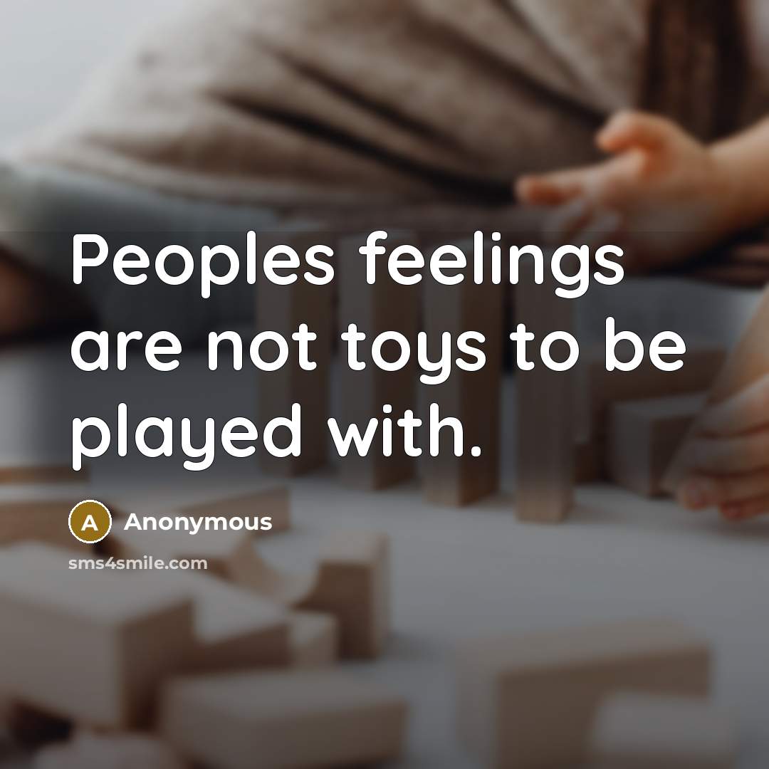 “Peoples feelings are not toys to be played with.…” quote by Anonymous