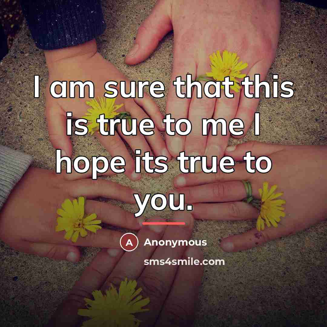 “I am sure that this is true to me I…” quote by Anonymous