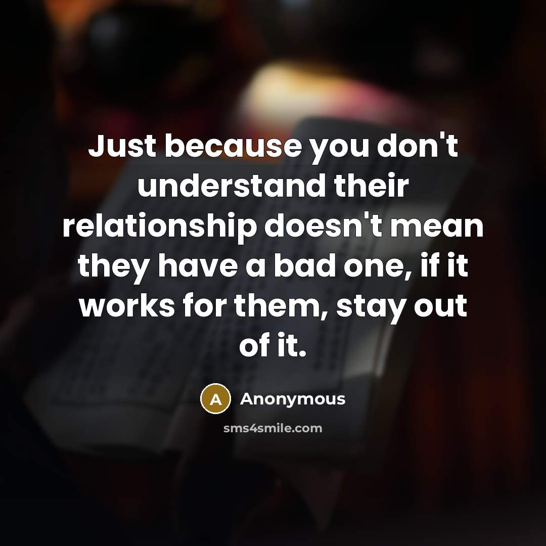 “Just because you don't understand their relationship doesn't mean they…” quote by Anonymous