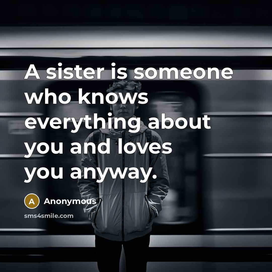 “A sister is someone who knows everything about you and…” quote by Anonymous