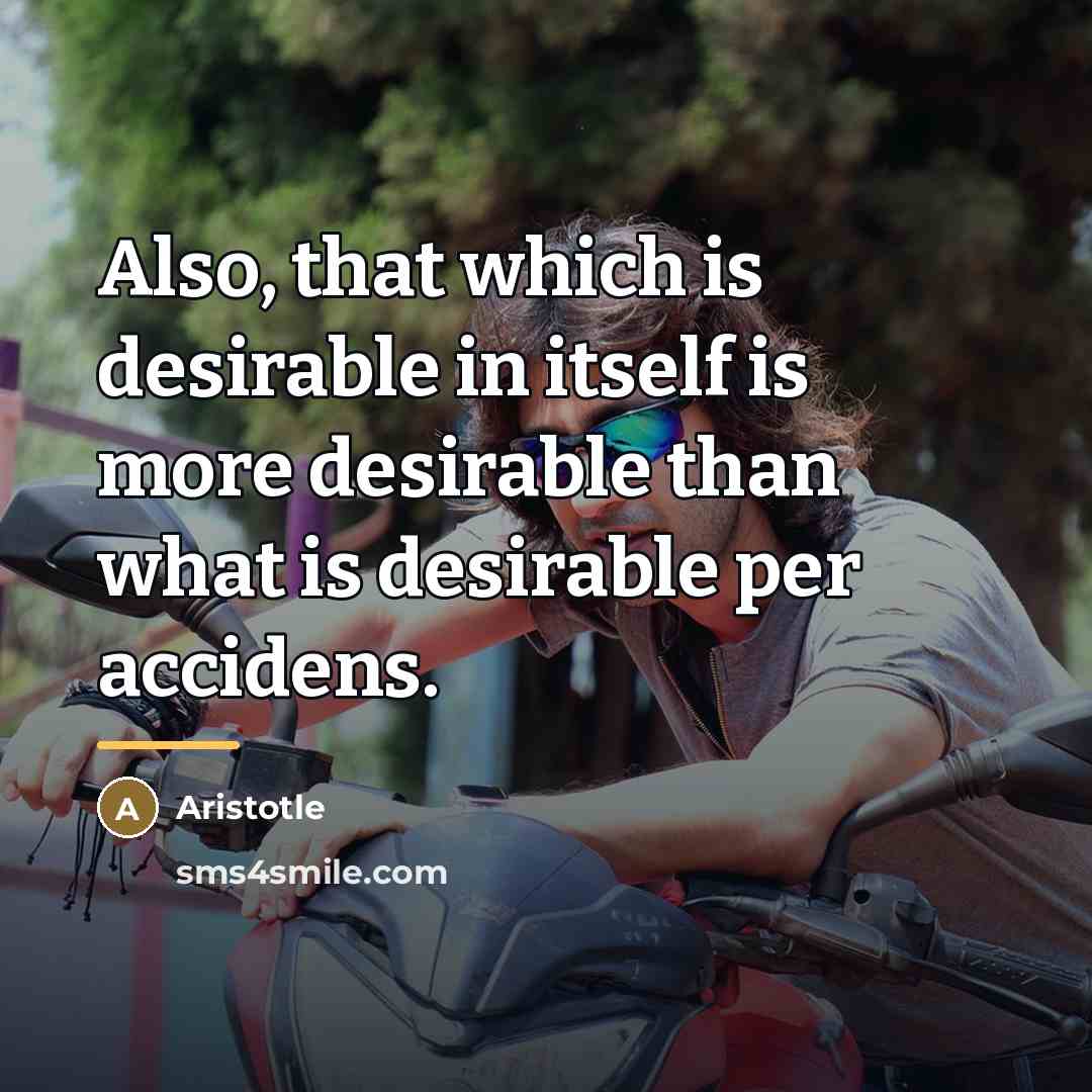 “Also, that which is desirable in itself is more desirable…” quote by Aristotle