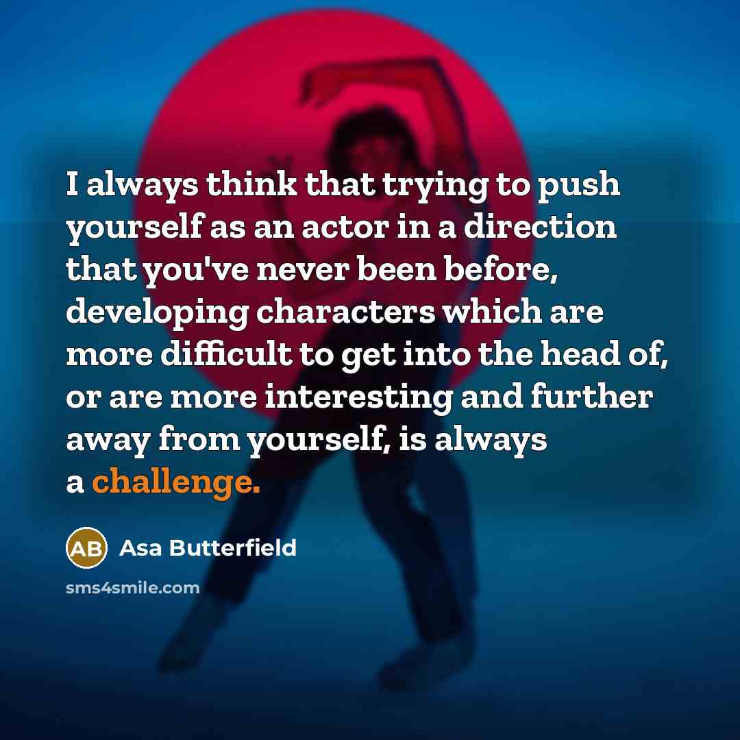 “I always think that trying to push yourself as an…” quote by Asa Butterfield