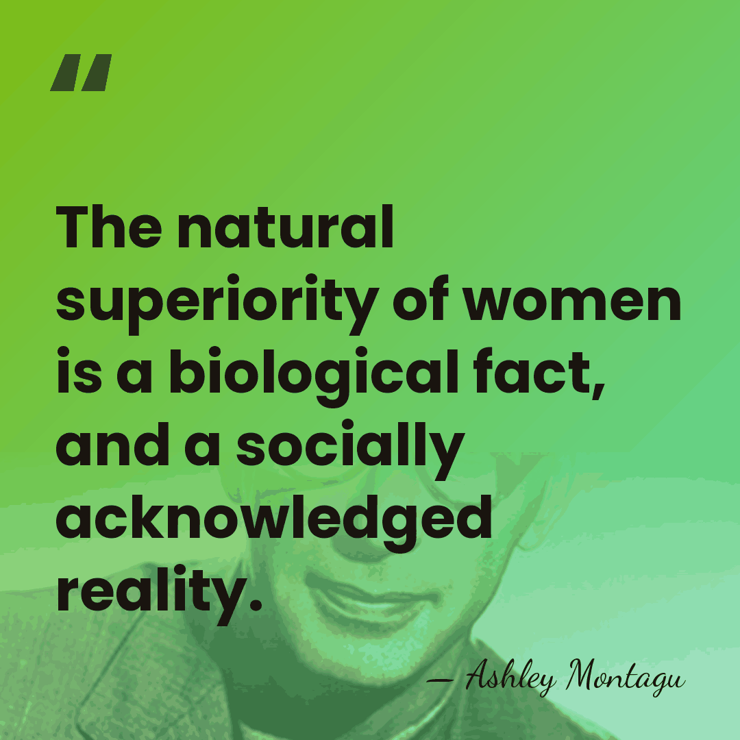 The natural superiority of women is a biological fact, and a socially&hellip; - Ashley Montagu