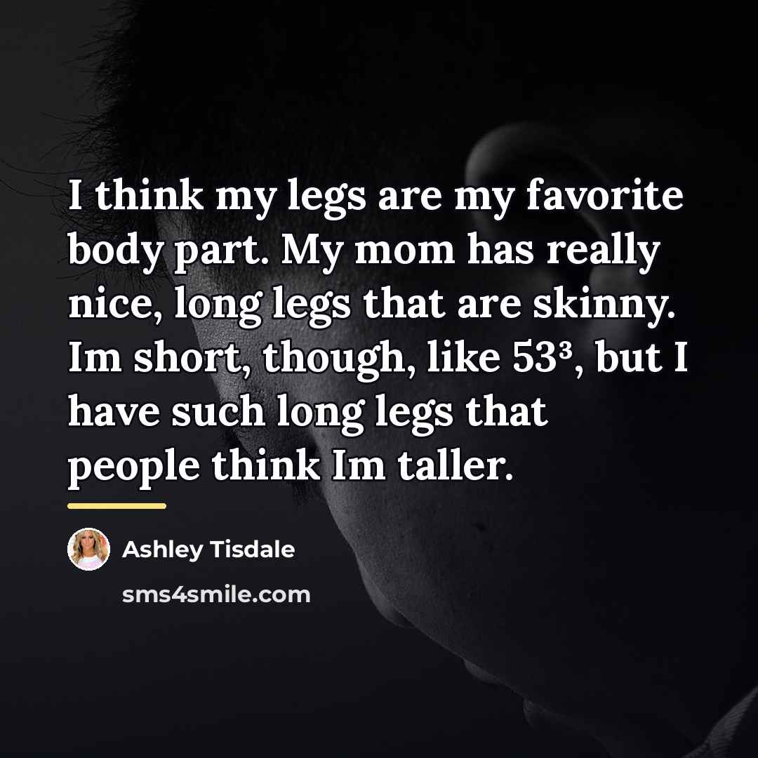 “I think my legs are my favorite body part. My…” quote by Ashley Tisdale