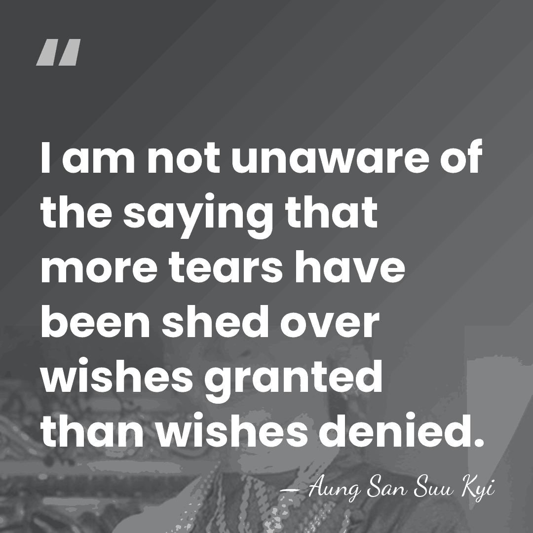 I am not unaware of the saying that more tears have been&hellip; - Aung San Suu Kyi