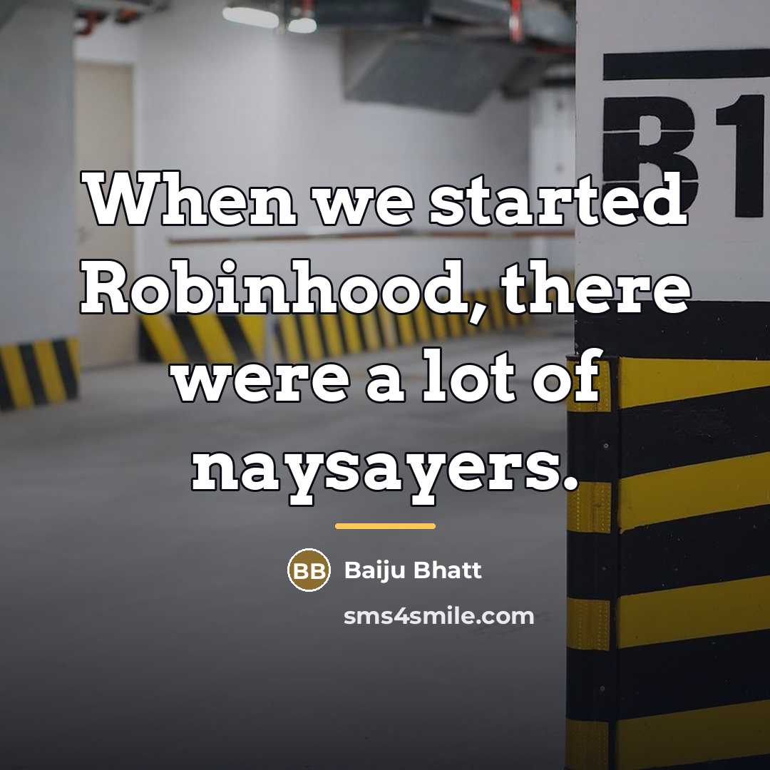 “When we started Robinhood, there were a lot of naysayers.…” quote by Baiju Bhatt