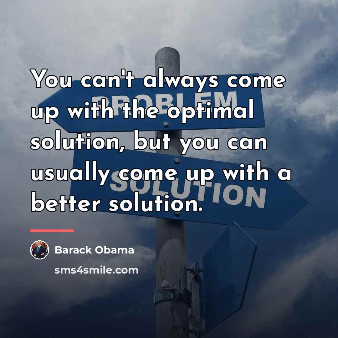 “You can't always come up with the optimal solution, but…” quote by Barack Obama
