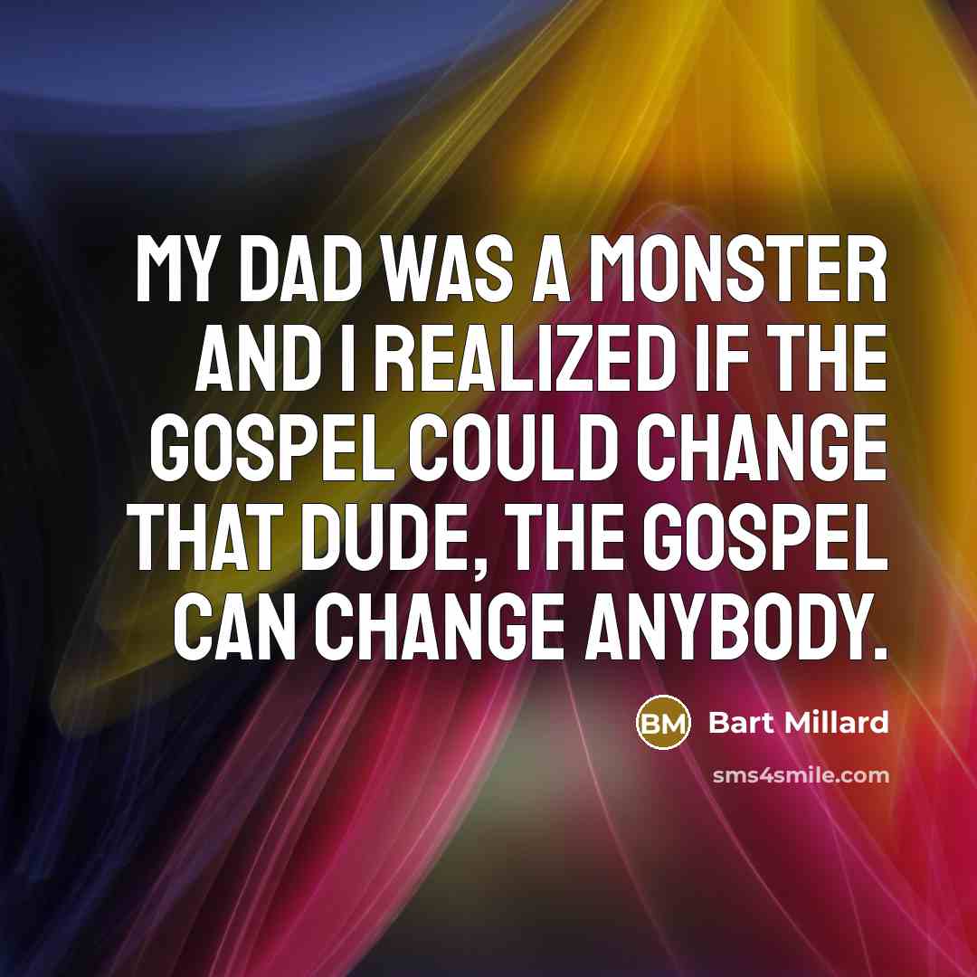 “My dad was a monster and I realized if the…” quote by Bart Millard