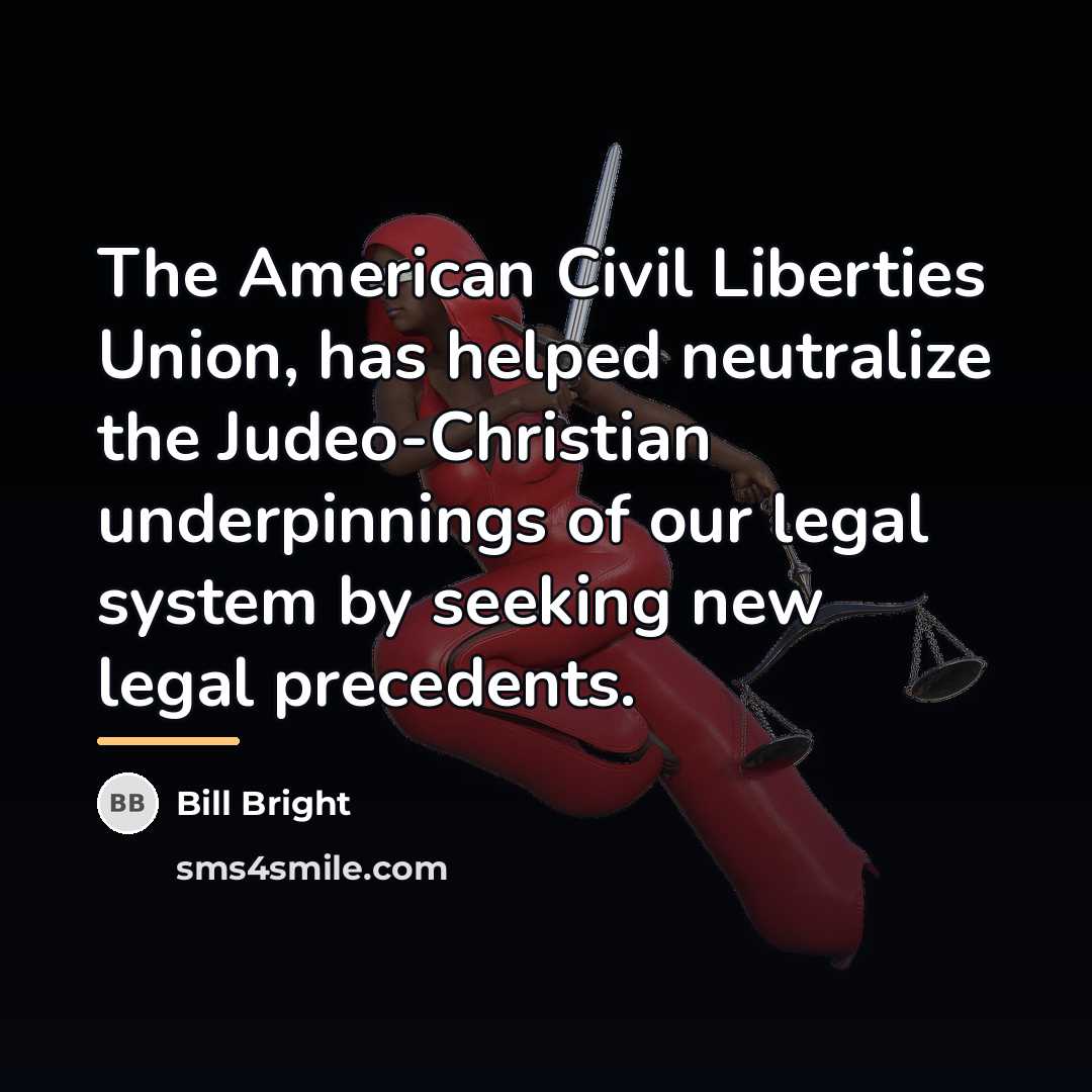 “The American Civil Liberties Union, has helped neutralize the Judeo-Christian…” quote by Bill Bright