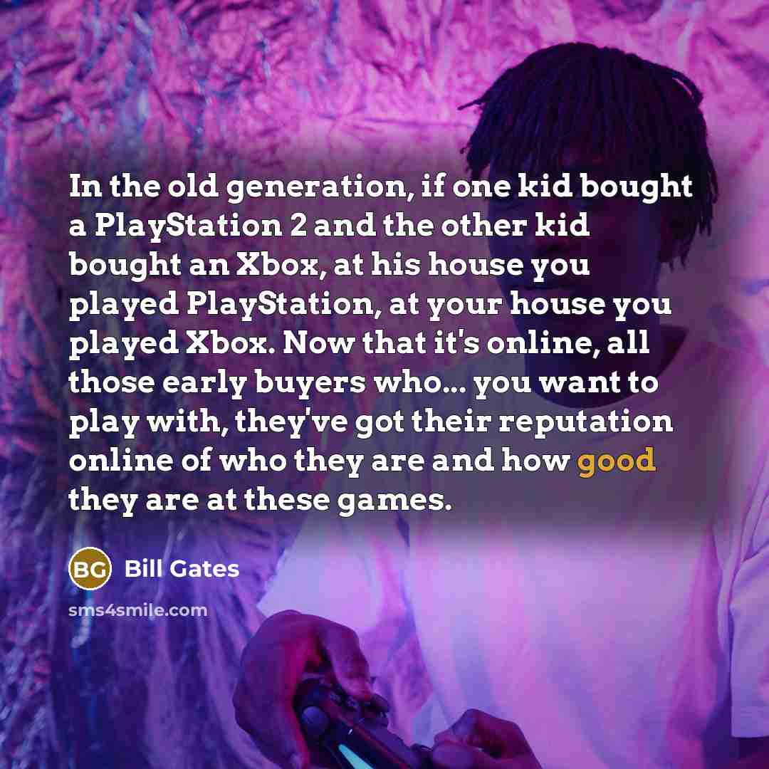 “In the old generation, if one kid bought a PlayStation…” quote by Bill Gates