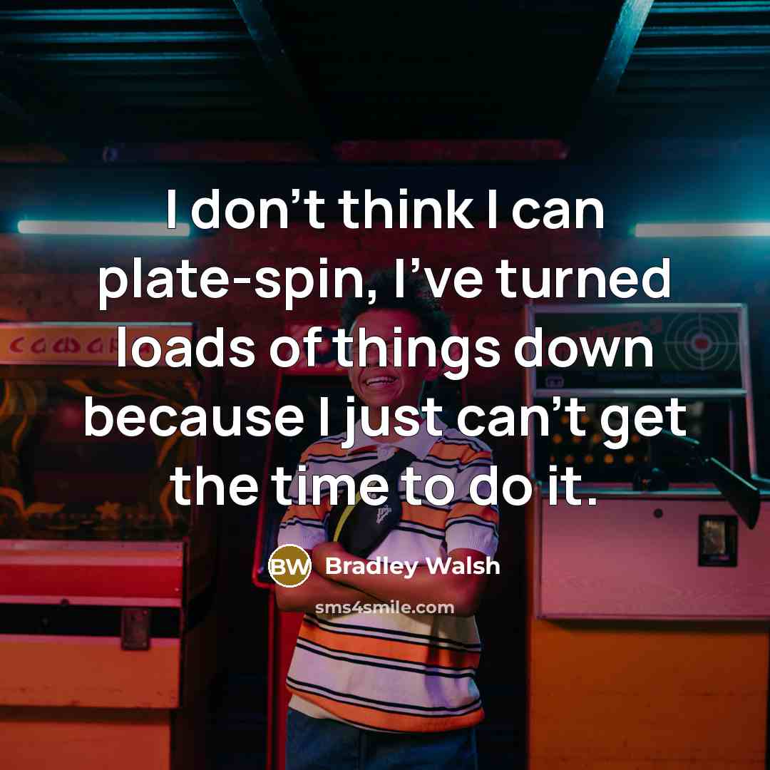 “I don't think I can plate-spin, I've turned loads of…” quote by Bradley Walsh