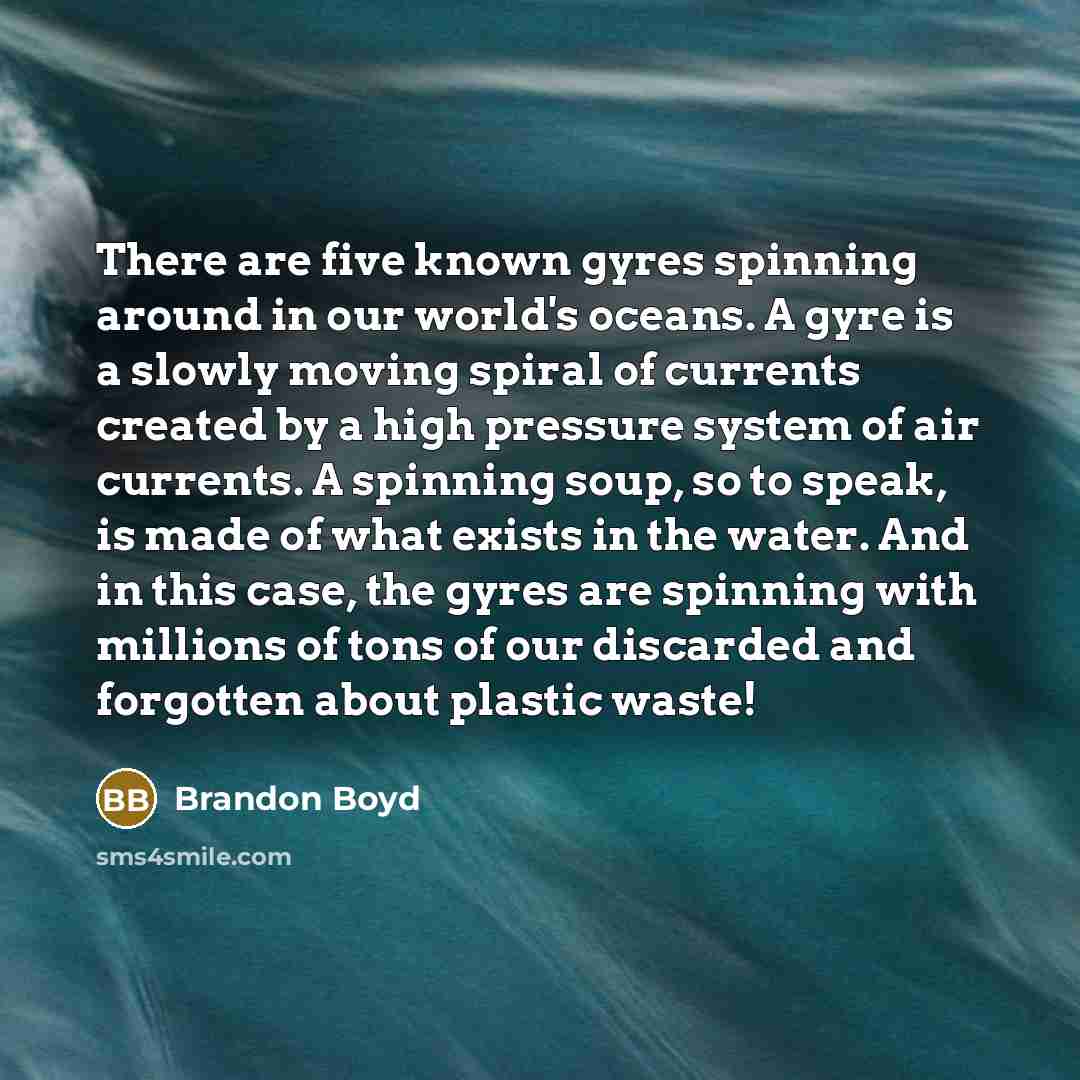 “There are five known gyres spinning around in our world's…” quote by Brandon Boyd