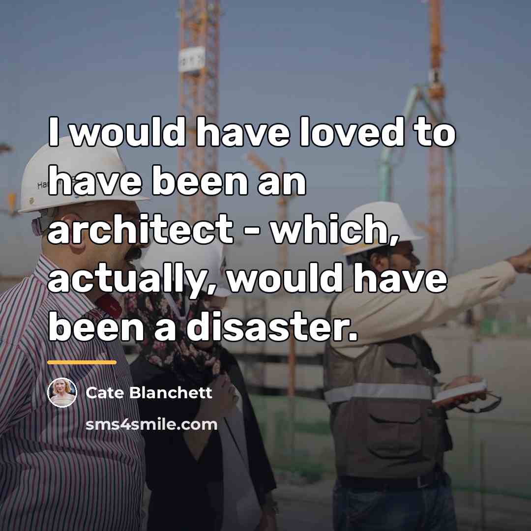 “I would have loved to have been an architect -…” quote by Cate Blanchett