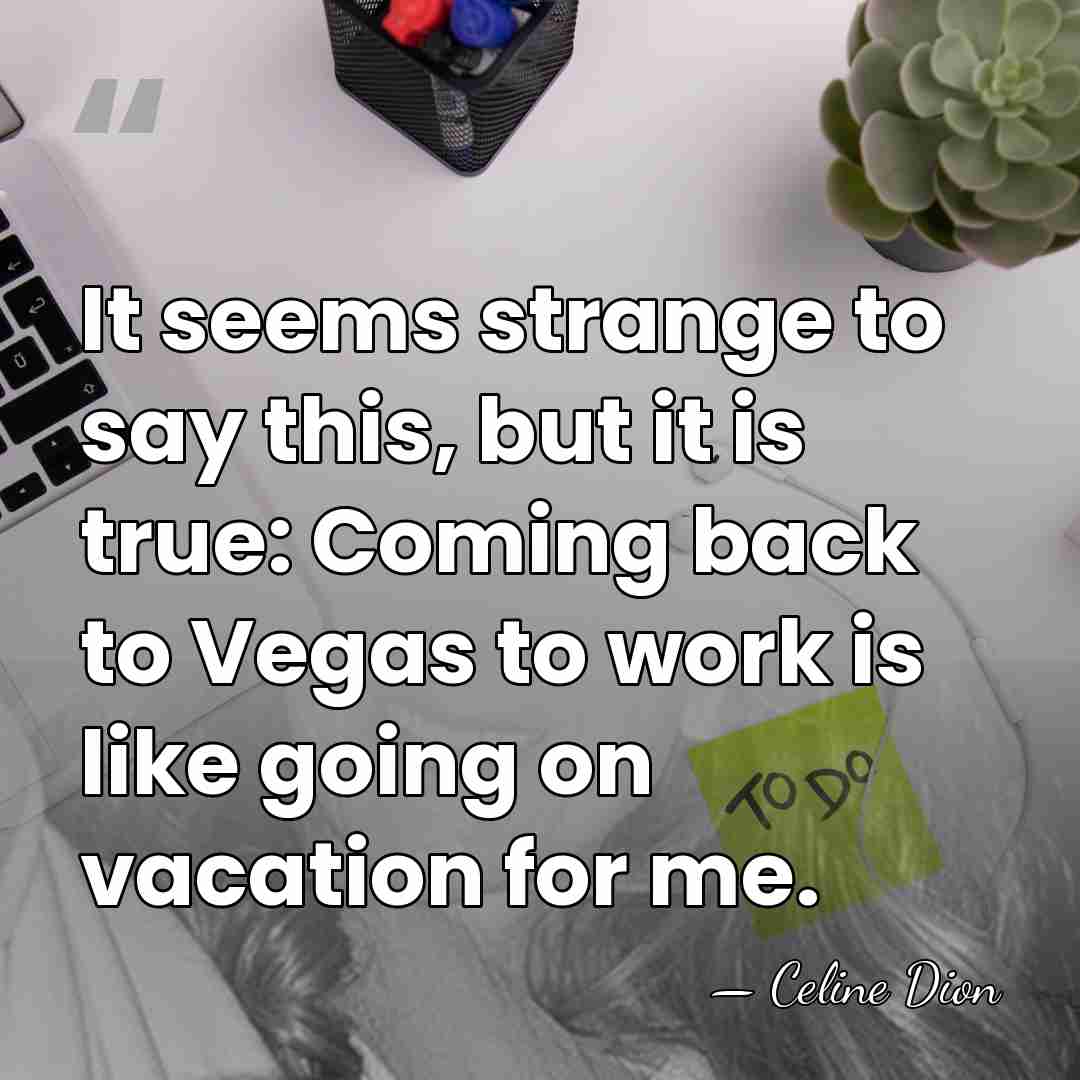 It seems strange to say this, but it is true: Coming back&hellip; - Celine Dion