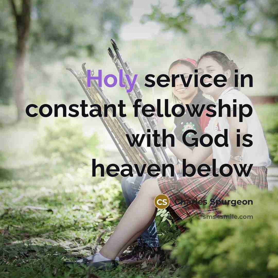 “Holy service in constant fellowship with God is heaven below…” quote by Charles Spurgeon